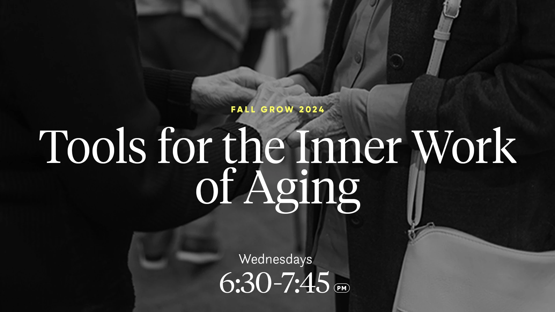 tools for the inner work of aging: wednesdays 6:30 - 7:45 pm